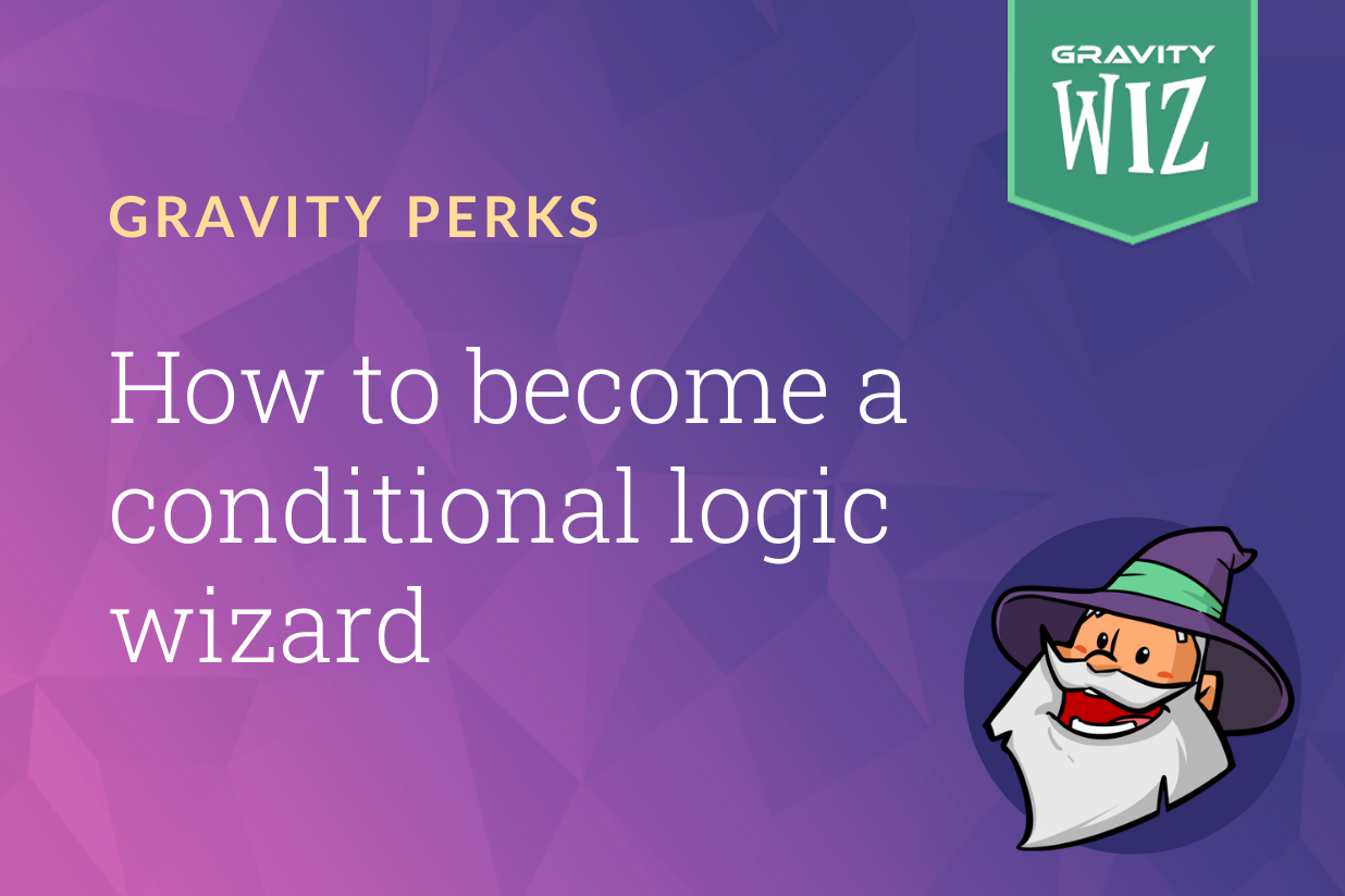 Become A Conditional Logic Wizard Using Gravity Forms Gravity Forms