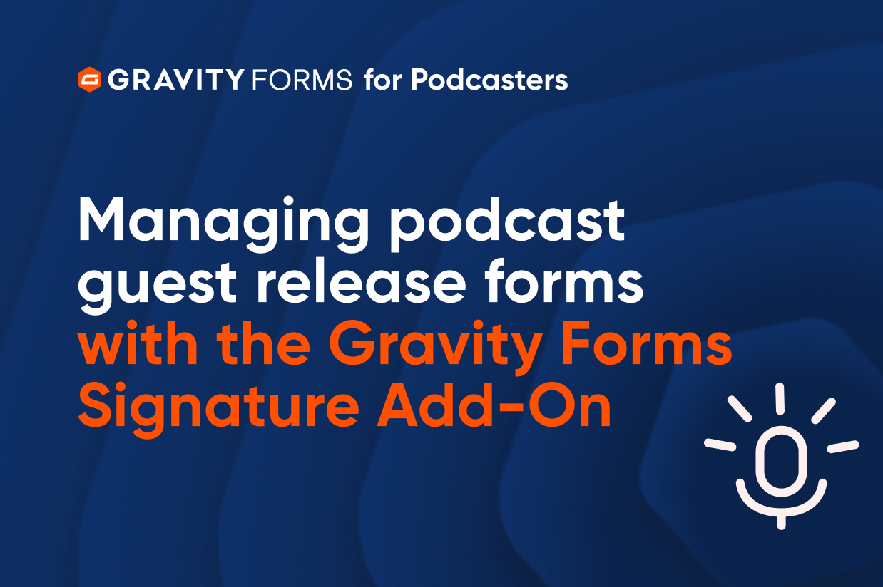 Blog-Managing Podcast Guest Release Forms with the Gravity Forms Signature Add-On